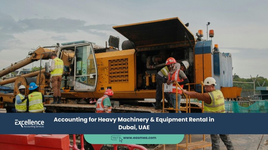 Accounting for Heavy Machinery & Equipment Rental in Dubai, UAE