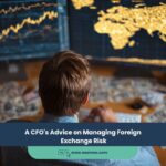 A CFO’s Advice on Managing Foreign Exchange Risk