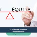 A CFO’s Guide to Debt vs. Equity Financing