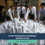 A CFO’s Perspective on Scaling a Business in UAE