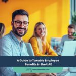 A Guide to Taxable Employee Benefits in the UAE