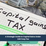 A Strategic Guide to Capital Gains Under UAE Corp Tax