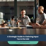 A Strategic Guide to Claiming Input Tax in the UAE