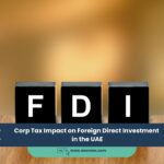 Corp Tax Impact on Foreign Direct Investment in the UAE
