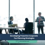 Developing Proactive Corporate Tax Planning Strategies