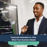 Financial Controller vs. CFO: What Your Business Needs