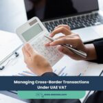 Managing Cross-Border Transactions Under UAE VAT