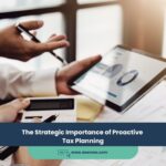The Strategic Importance of Proactive Tax Planning