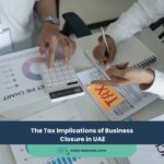 The Tax Implications of Business Closure in UAE