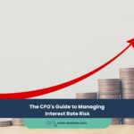 The CFO’s Guide to Managing Interest Rate Risk