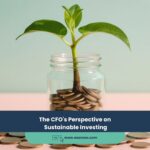 The CFO’s Perspective on Sustainable Investing