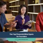 The Top Financial Blind Spots for Founders