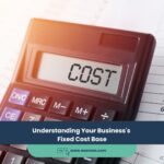 Understanding Your Business’s Fixed Cost Base